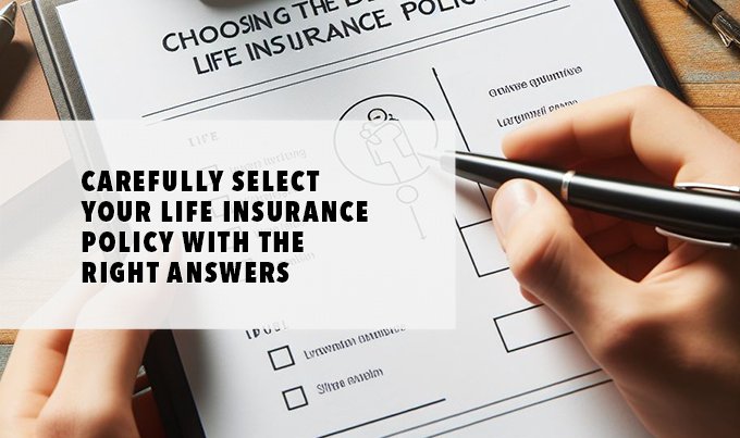 Carefully Select Your Life Insurance Policy With The Right Answers